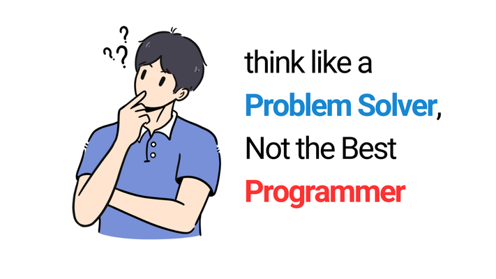 Think Like a Problem Solver, Not the Best Programmer