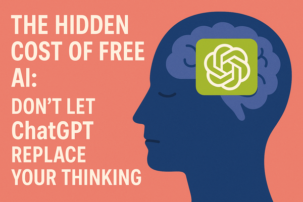 The Hidden Cost of Free AI: Don’t Let ChatGPT Replace Your Thinking